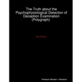 The Truth about the Psychophysiological Detection of Deception Examination (Polygraph) 5th Edition