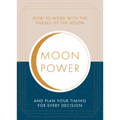 Moonpower: How to Work with the Phases of the Moon and Plan Your Timing for Every Major Decision