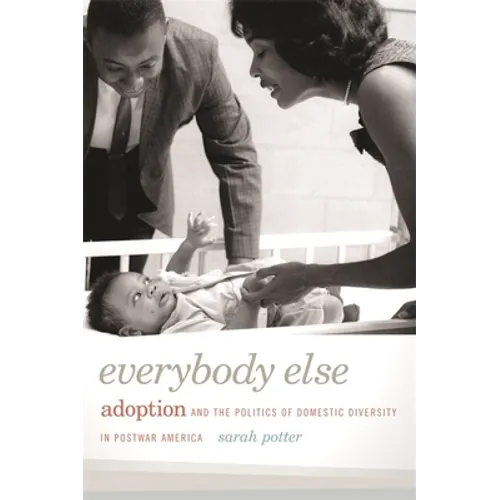 Everybody Else: Adoption and the Politics of Domestic Diversity in Postwar America