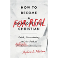 How to Become a For Real Christian: Faith, Surrendering and the Path to Authentic Christianity