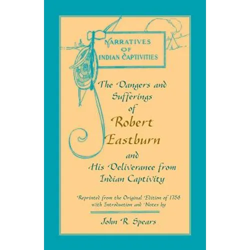The Dangers and Sufferings of Robert Eastburn, and His Deliverance from Indian Capitivity