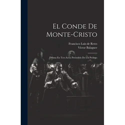 El Conde De Monte-cristo: Drama En Tres Actos Precedido De Un Prólogo