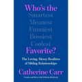 Who's the Favorite?: The Loving, Messy Realities of Sibling Relationships