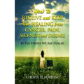 How to Receive and Keep Your Healing from Cancer, Pain, Sickness and Disease: By His Stripes We Are Healed