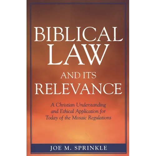Biblical Law and Its Relevance: A Christian Understanding and Ethical Application for Today of the Mosaic Regulations