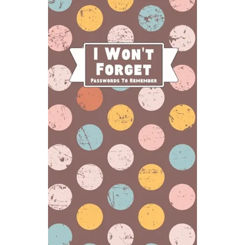 I Won't Forget Passwords To Remember: Hardback Cover Password Tracker And Information Keeper With Alphabetical Index For Social Media, Website and Onl