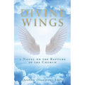 Divine Wings: a Novel on the Rapture of the Church