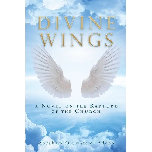 Divine Wings: a Novel on the Rapture of the Church