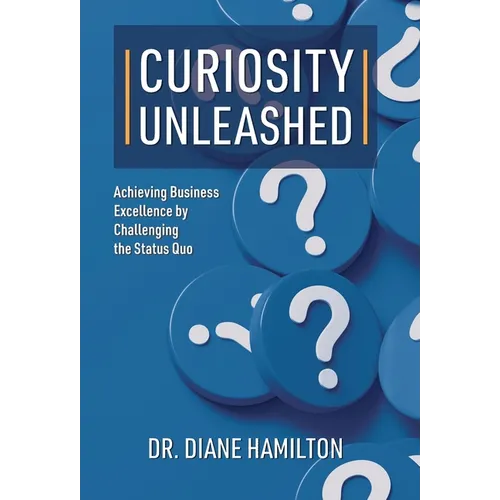 Curiosity Unleashed: Achieving Business Excellence by Challenging the Status Quo