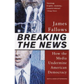 Breaking The News: How the Media Undermine American Democracy