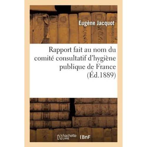 Rapport Fait Au Nom Du Comité Consultatif d'Hygiène Publique de France: Sur Le Projet de Captage Et d'Adduction À Paris d'Eaux Souterraines de la Vall