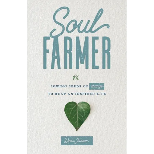 Soul Farmer: Sowing Seeds of Change to Reap an Inspired Life
