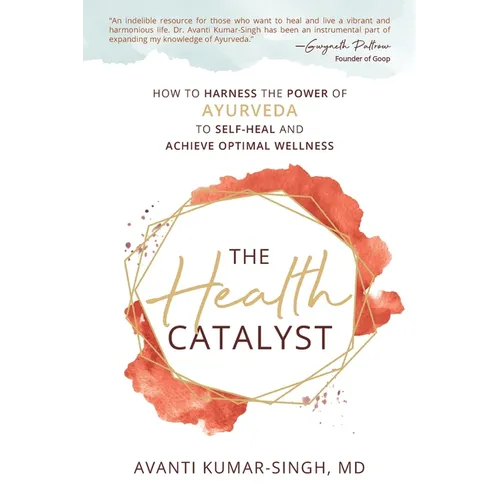 The Health Catalyst: How To Harness the Power of Ayurveda to Self-Heal and Achieve Optimal Wellness