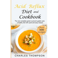 Acid Reflux Diet and Cookbook: The new complete guide to prevent gastric acid, a healthy diet with quick and easy recipes.Delicious dishes for breakf