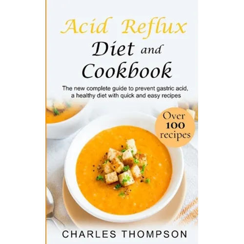 Acid Reflux Diet and Cookbook: The new complete guide to prevent gastric acid, a healthy diet with quick and easy recipes.Delicious dishes for breakf