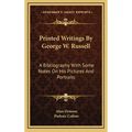 Printed Writings By George W. Russell: A Bibliography With Some Notes On His Pictures And Portraits