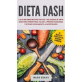 Dieta DASH: Las 60 Mejores Recetas Fáciles Y Deliciosas De Dieta Dash Para Perder Peso, Bajar La Presión Sanguínea Y Detener Rápidamente La Hipertensi
