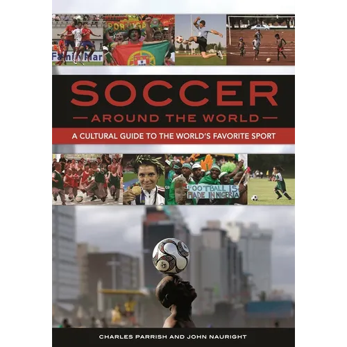 Soccer around the World: A Cultural Guide to the World's Favorite Sport