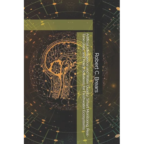 Artificial Intelligence and Water Quality: Smart Monitoring, Real-Time Data, and Policy Solutions for Freshwater Ecosystems