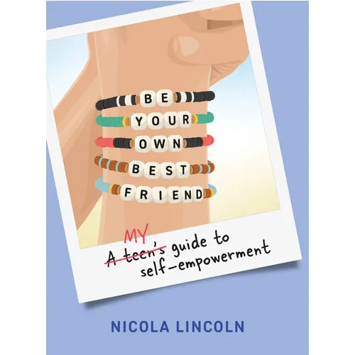 Be Your Own Best Friend: A Teen's Guide to Self-Empowerment