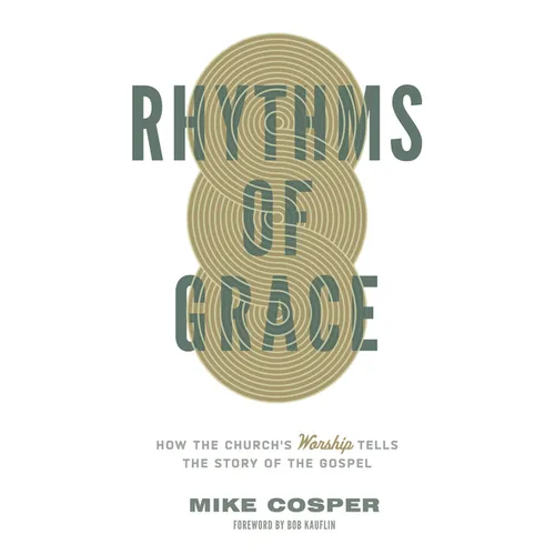 Rhythms of Grace: How the Church's Worship Tells the Story of the Gospel