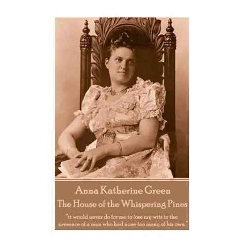 Anna Katherine Green - The House of the Whispering Pines: "it would never do for me to lose my wits in the presence of a man who had none too many of