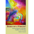 Born of a Virgin?: Reconceiving Jesus in the Bible, Tradition, and Theology