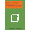 The Hastings Chess Tournament 1895: Containing the Authorized Account of the Two Hundred Thirty Games Played August-September, 1895 (1896)