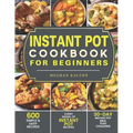 Instant Pot Cookbook for Beginners: 600 Simple & Easy Recipes - Every Model of Instant Pot Recipes - 30-Day Instant Pot Meal Plan Challenge