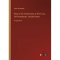 Plays in The Fourth Series; A Bit O' Love, The Foundations, The Skin Game: in large print