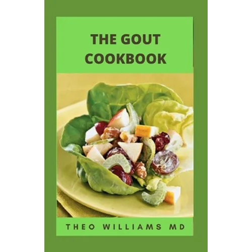 The Gout Cookbook: The Healing Guide To Anti-Inflammatory Recipes And Nutritional Meal Plan To Manage Gout