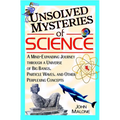 Unsolved Mysteries of Science: A Mind-Expanding Journey Through a Universe of Big Bangs, Particle Waves, and Other Perplexing Concepts