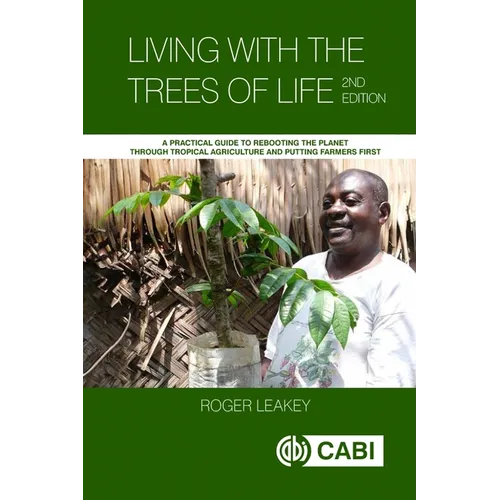 Living with the Trees of Life: A Practical Guide to Rebooting the Planet Through Tropical Agriculture and Putting Farmers First