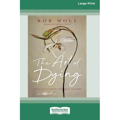 The Art of Dying (Expanded Edition): Living Fully into the Life to Come [Large Print 16 Pt Edition]