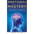 Emotional Intelligence Mastery: The 30 Day Step by Step Practical Guide to Improving your EQ, Building Social Skills, and Taking your Life to The Next