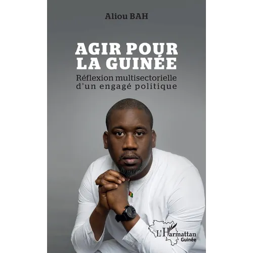 Agir pour la Guinée: Réflexion multisectorielle d'un engagé politique