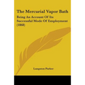 The Mercurial Vapor Bath: Being An Account Of Its Successful Mode Of Employment (1868)
