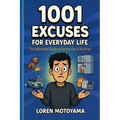 1001 Excuses for Everyday Life: The Ultimate Guide for Getting Out of Anything!