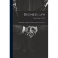 Business Law: A Manual for Schools and Colleges, and for Every Day Use