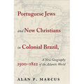Portuguese Jews and New Christians in Colonial Brazil, 1500-1822: A New Geography of the Atlantic World