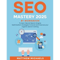 SEO Mastery 2025 #1 Workbook to Learn Secret Search Engine Optimization Strategies to Boost and Improve Your Organic Search Ranking