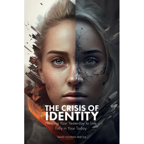 The Crisis of Identity: Healing Your Yesterday to Live Fully in Your Today