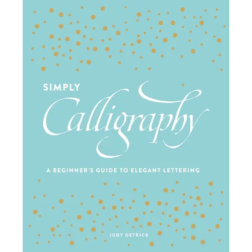 Simply Calligraphy: A Beginner's Guide to Elegant Lettering