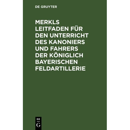Merkls Leitfaden Für Den Unterricht Des Kanoniers Und Fahrers Der Königlich Bayerischen Feldartillerie