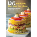 Love the Foods That Love the Planet: Recipes That Cool the Climate and Excite the Senses