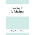 Genealogy Of The Fulton Family, Being Descendants Of John Fulton, Born In Scotland 1713, Emigrated To America In 1753, Settled In Nottingham Township,