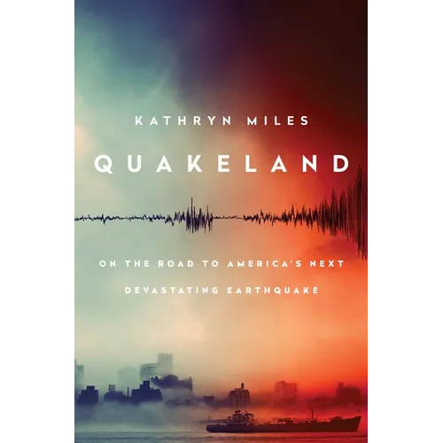 Quakeland: On the Road to America's Next Devastating Earthquake