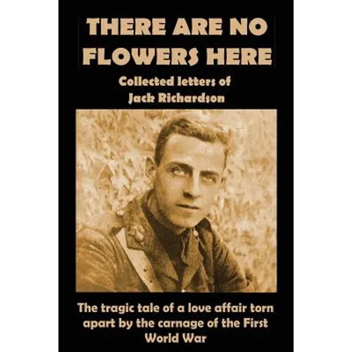 There Are No Flowers Here: Collected Letters of Jack Richardson