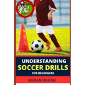 Understanding Soccer Drills for Beginners: A Comprehensive Guide to Beginner Drills, Techniques, and Strategies for Novice Players to Master the Beaut