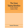 The great Taiping Rebellion: a story of General Gordon in China